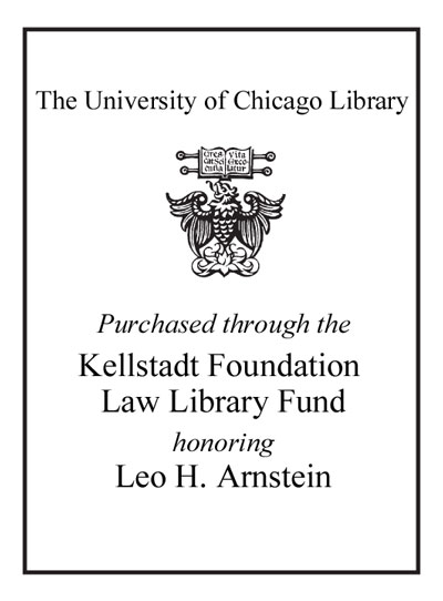 Purchased through the Kellstadt Foundation Law Library Fund honoring Leo H. Arnstein bookplate