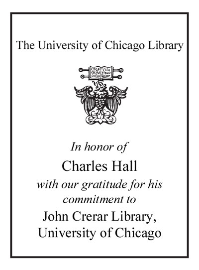 In honor of Charles Hall with our gratitude for his commitment to John Crerar Library, University of Chicago bookplate