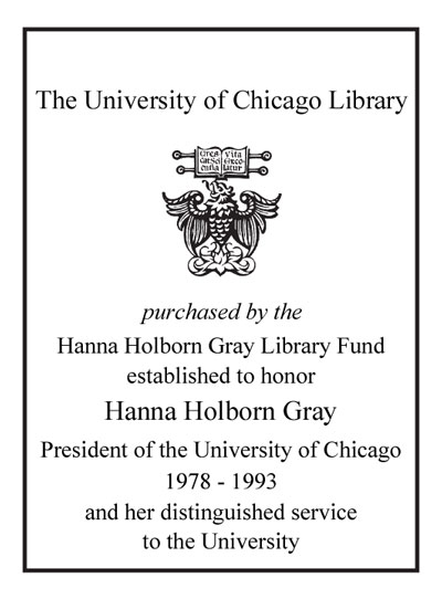 Purchased by the Hanna Holborn Gray Library Fund established to honor Hanna Holborn Gray President of the University of Chicago 1978 - 1993 and her distinguished service to the University bookplate