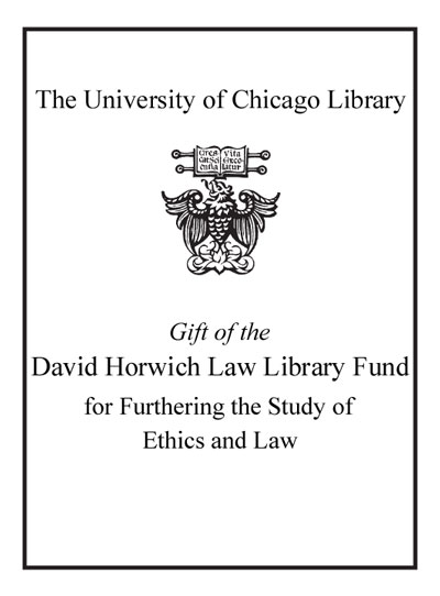 Gift of the David Horwich Law Library Fund for Furthering the Study of Ethics and Law bookplate