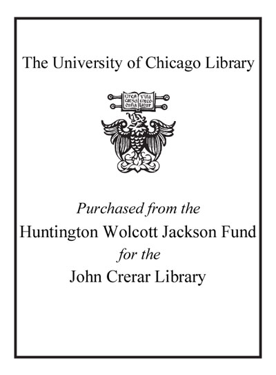 Purchased from the Huntington Wolcott Jackson Fund for the John Crerar Library bookplate