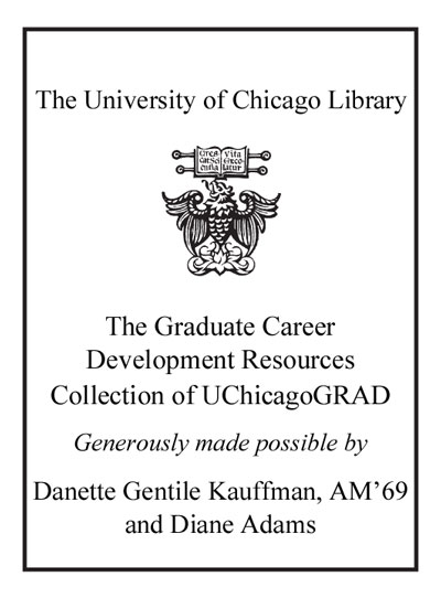 The Graduate Career Development Resources Collection of UChicagoGRAD Generously made possible by Danette Gentile Kauffman, AM’69, and Diane Adams bookplate