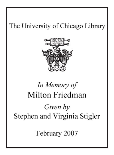In Memory of Milton Friedman Given by Stephen and Virginia Stigler February 2007 bookplate