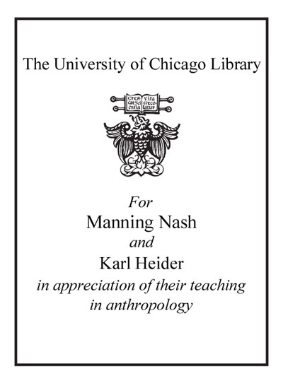 For Manning Nash and Karl Heider in appreciation of their teaching in anthropology bookplate